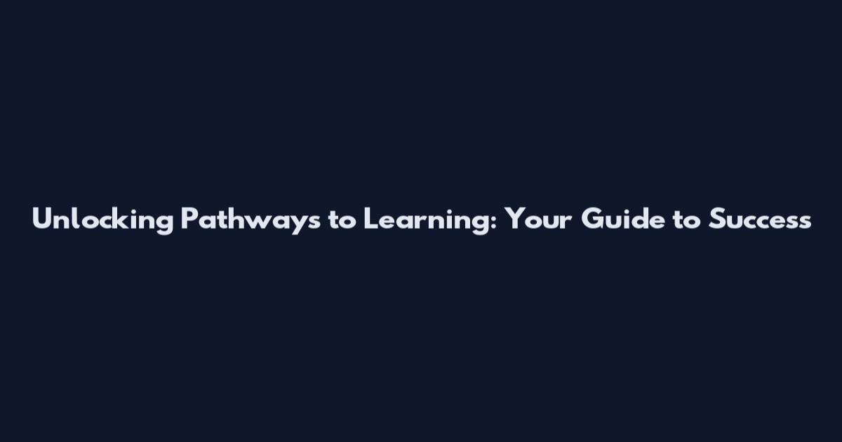 Unlocking Pathways to Learning: Your Guide to Success