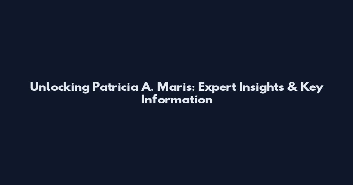 Unlocking Patricia A. Maris: Expert Insights & Key Information