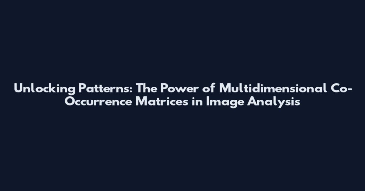 Unlocking Patterns: The Power of Multidimensional Co-Occurrence Matrices in Image Analysis