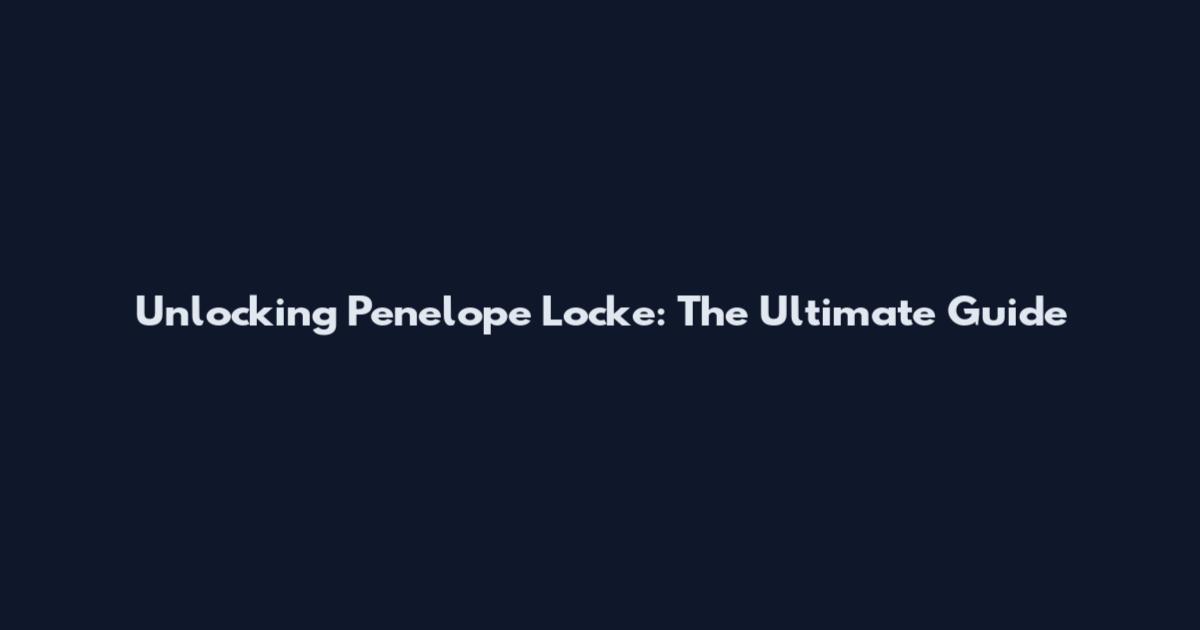 Unlocking Penelope Locke: The Ultimate Guide