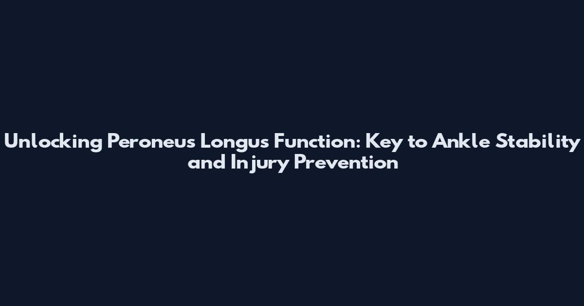 Unlocking Peroneus Longus Function: Key to Ankle Stability and Injury Prevention