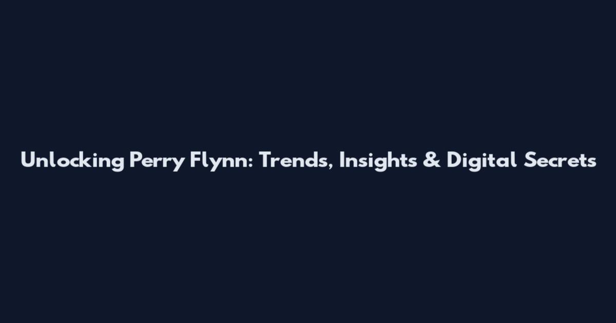Unlocking Perry Flynn: Trends, Insights & Digital Secrets