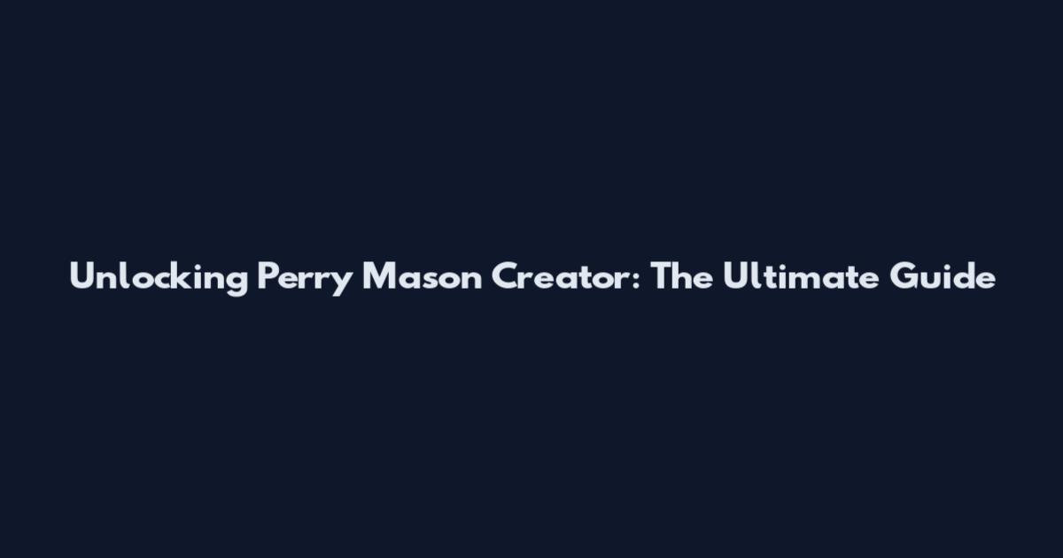 Unlocking Perry Mason Creator: The Ultimate Guide