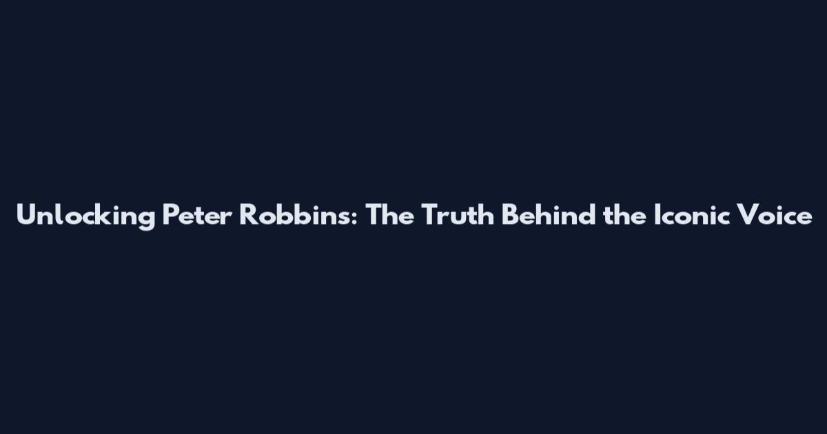Unlocking Peter Robbins: The Truth Behind the Iconic Voice
