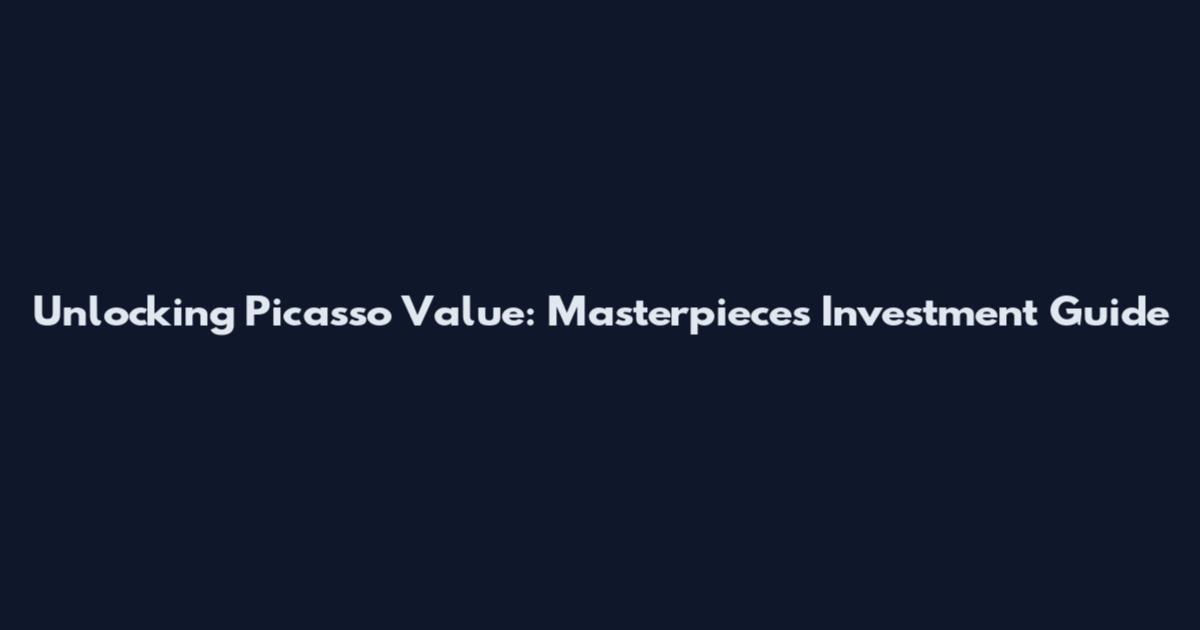 Unlocking Picasso Value: Masterpieces Investment Guide
