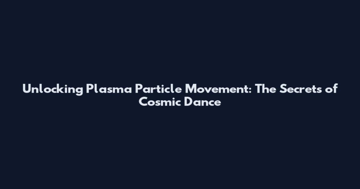 Unlocking Plasma Particle Movement: The Secrets of Cosmic Dance