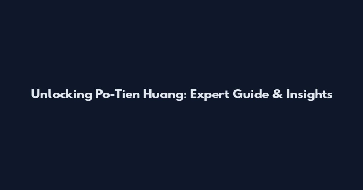 Unlocking Po-Tien Huang: Expert Guide & Insights