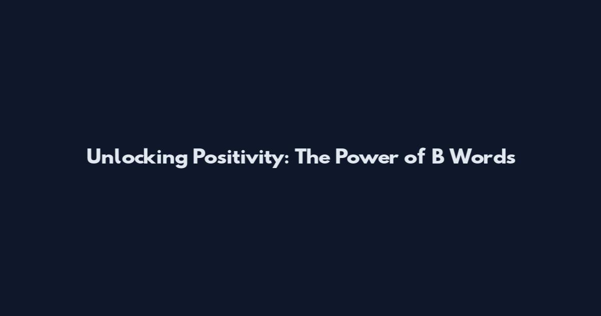 Unlocking Positivity: The Power of B Words