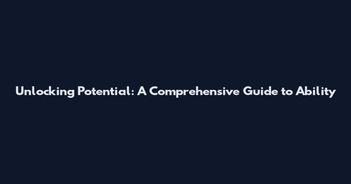 Unlocking Potential: A Comprehensive Guide to Ability