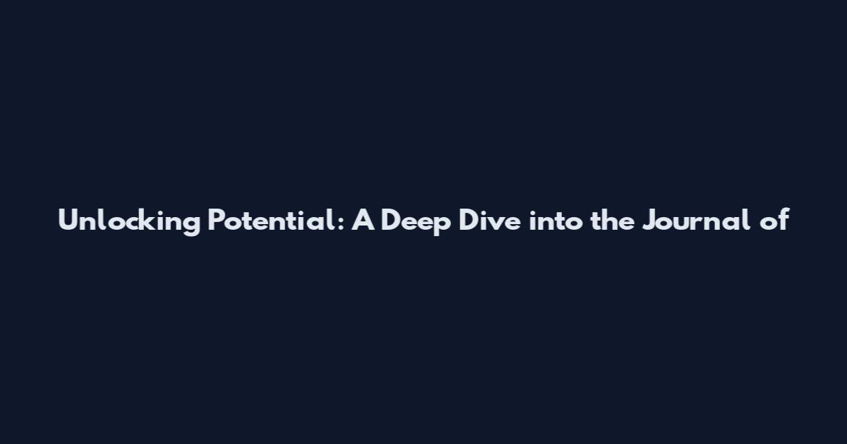 Unlocking Potential: A Deep Dive into the Journal of