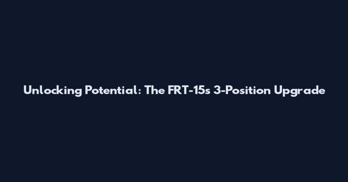 Unlocking Potential: The FRT-15's 3-Position Upgrade