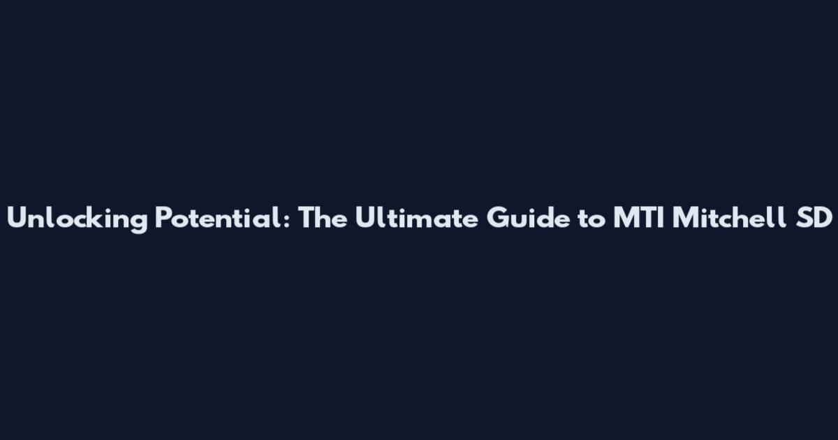 Unlocking Potential: The Ultimate Guide to MTI Mitchell SD