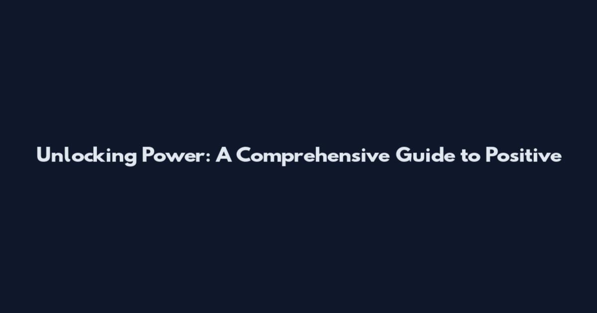 Unlocking Power: A Comprehensive Guide to Positive