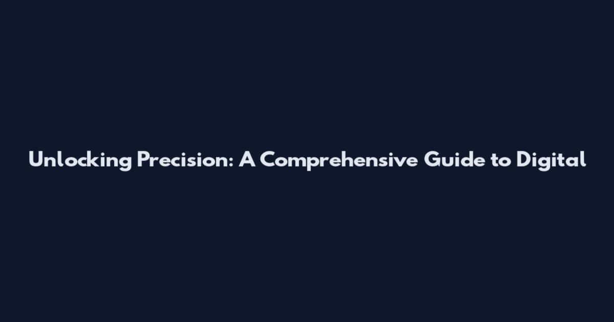 Unlocking Precision: A Comprehensive Guide to Digital