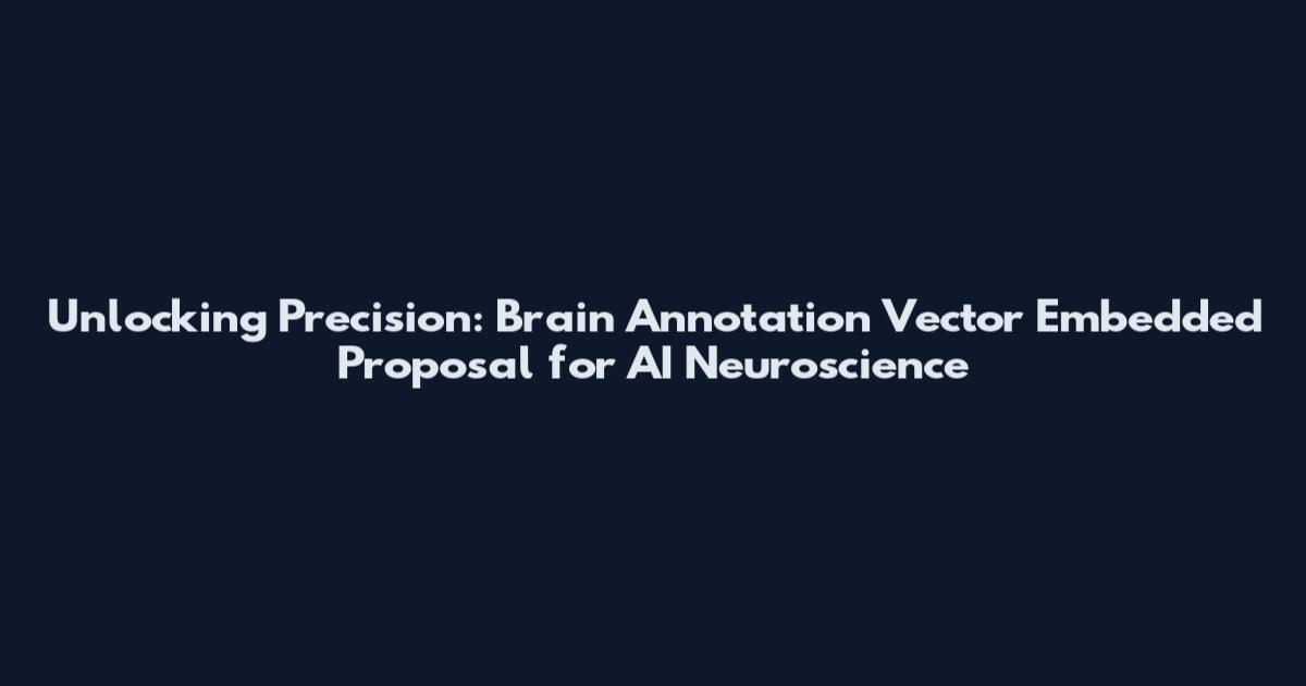 Unlocking Precision: Brain Annotation Vector Embedded Proposal for AI Neuroscience