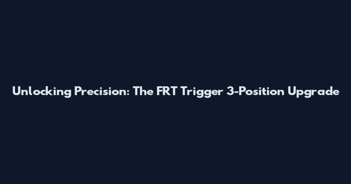 Unlocking Precision: The FRT Trigger 3-Position Upgrade