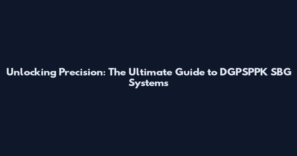 Unlocking Precision: The Ultimate Guide to DGPSPPK SBG Systems