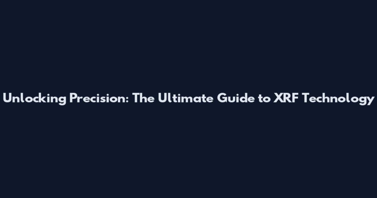 Unlocking Precision: The Ultimate Guide to XRF Technology