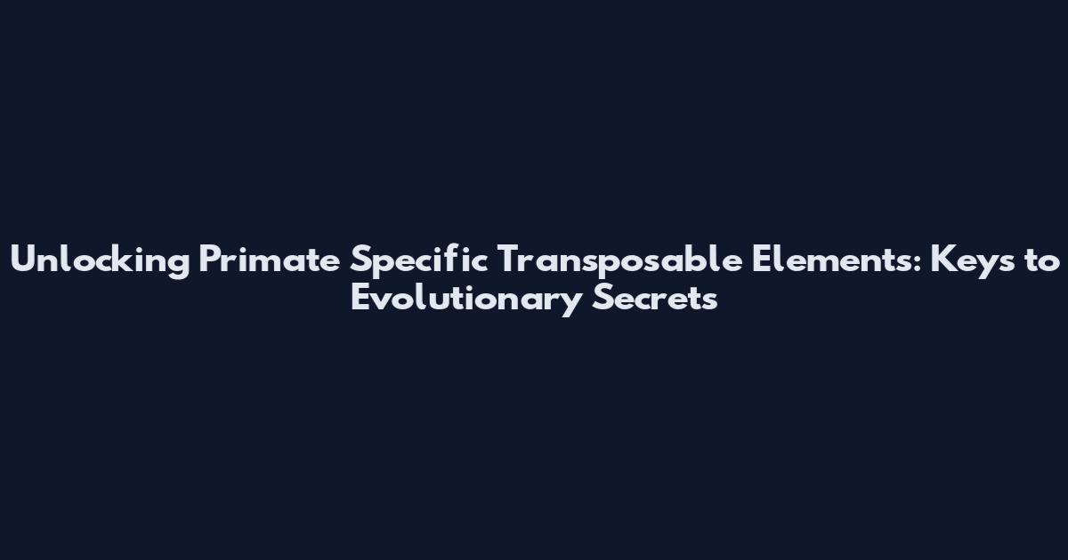 Unlocking Primate Specific Transposable Elements: Keys to Evolutionary Secrets