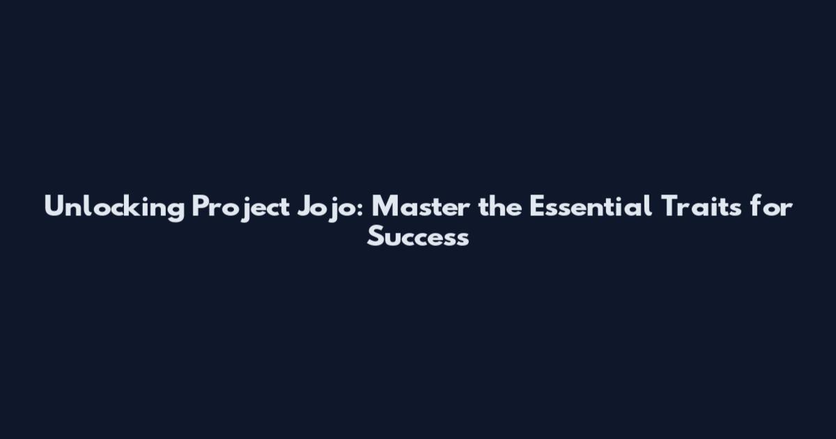Unlocking Project Jojo: Master the Essential Traits for Success