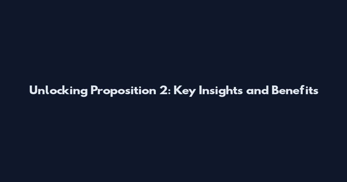Unlocking Proposition 2: Key Insights and Benefits