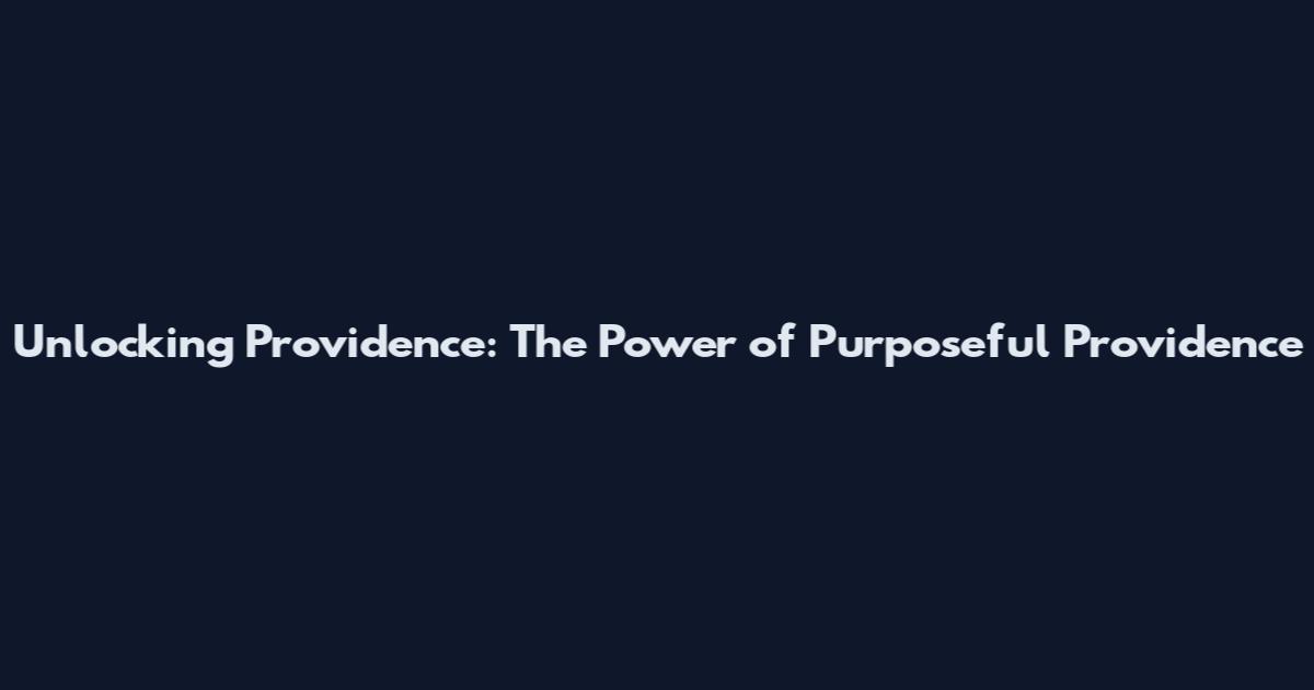 Unlocking Providence: The Power of Purposeful Providence