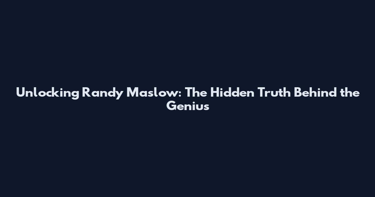 Unlocking Randy Maslow: The Hidden Truth Behind the Genius