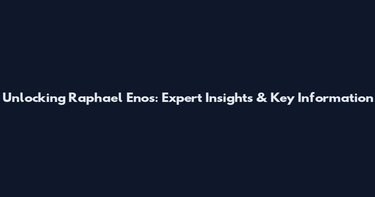 Unlocking Raphael Enos: Expert Insights & Key Information