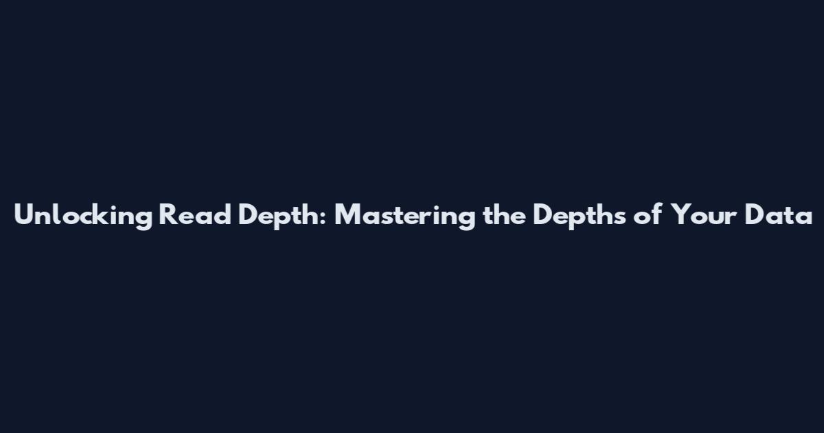 Unlocking Read Depth: Mastering the Depths of Your Data