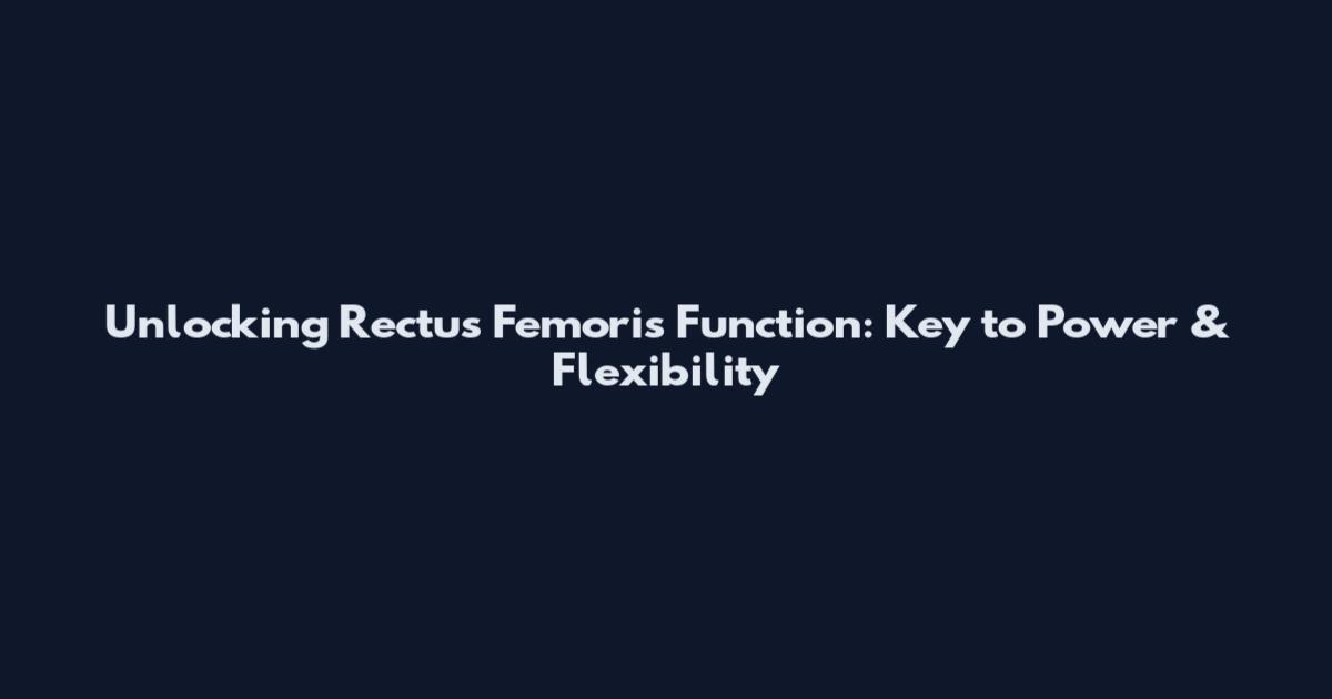 Unlocking Rectus Femoris Function: Key to Power & Flexibility