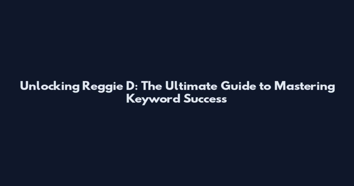 Unlocking Reggie D: The Ultimate Guide to Mastering Keyword Success