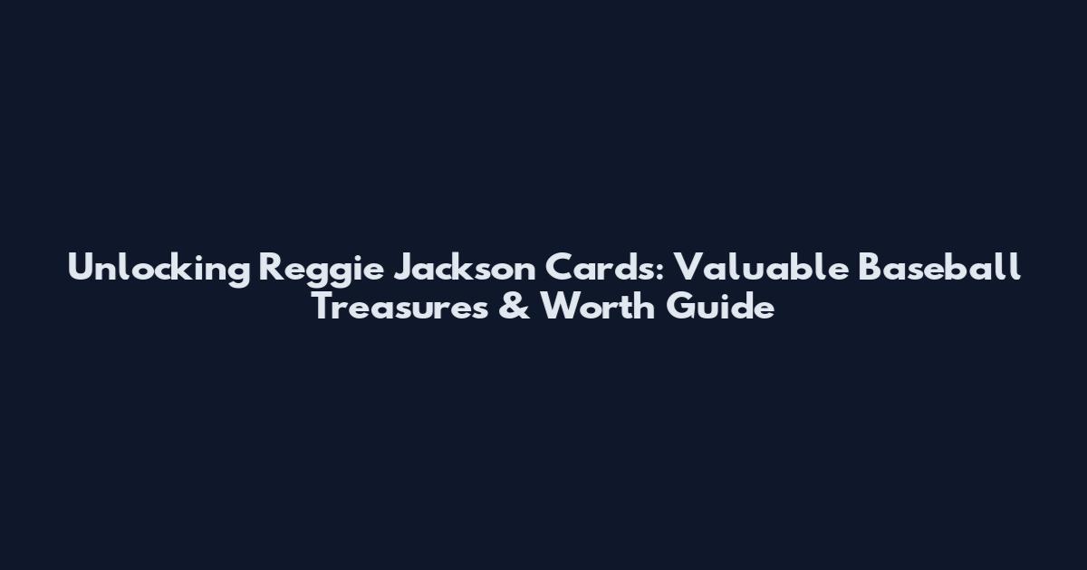 Unlocking Reggie Jackson Cards: Valuable Baseball Treasures & Worth Guide