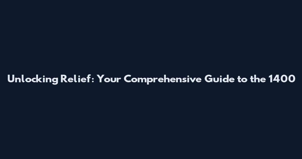 Unlocking Relief: Your Comprehensive Guide to the 1400
