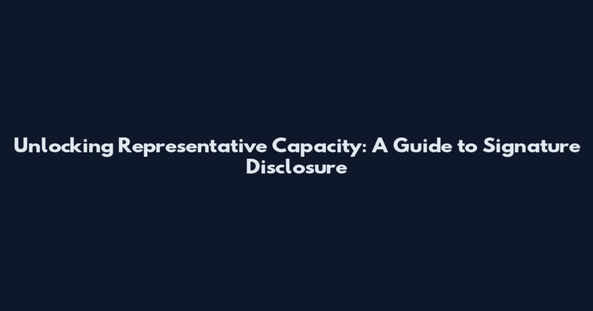 Unlocking Representative Capacity: A Guide to Signature Disclosure