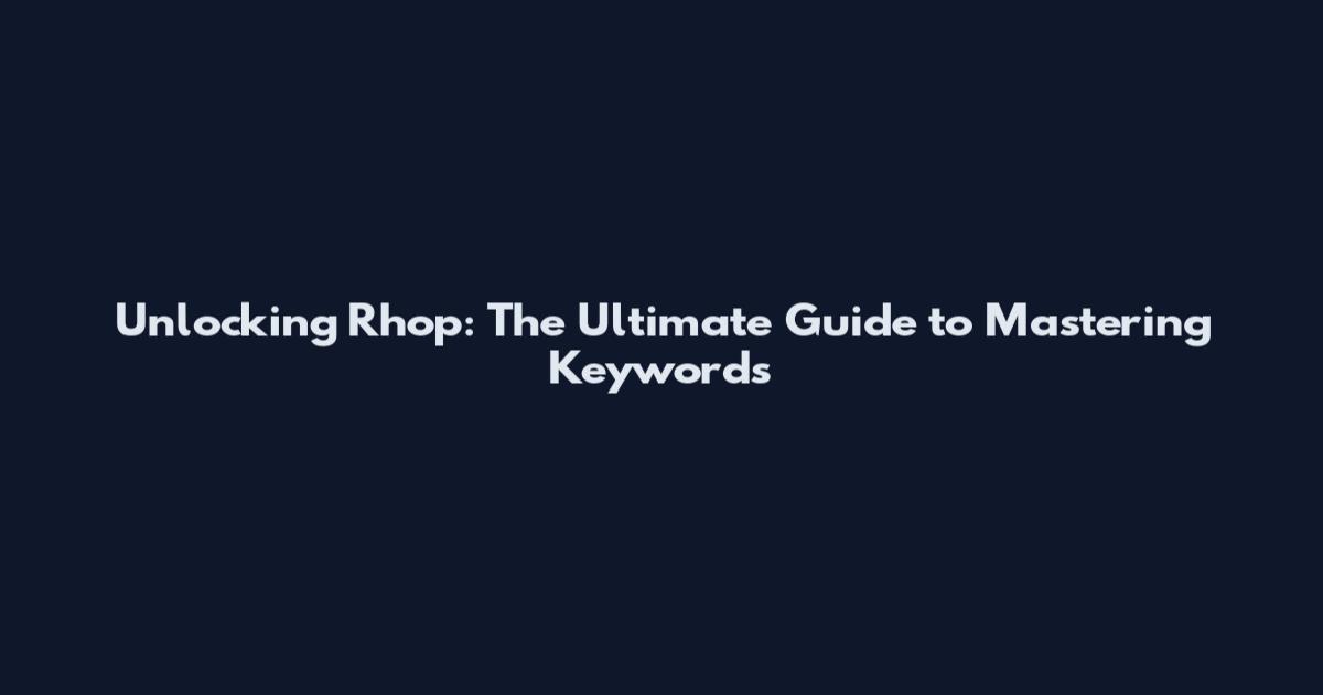 Unlocking Rhop: The Ultimate Guide to Mastering Keywords