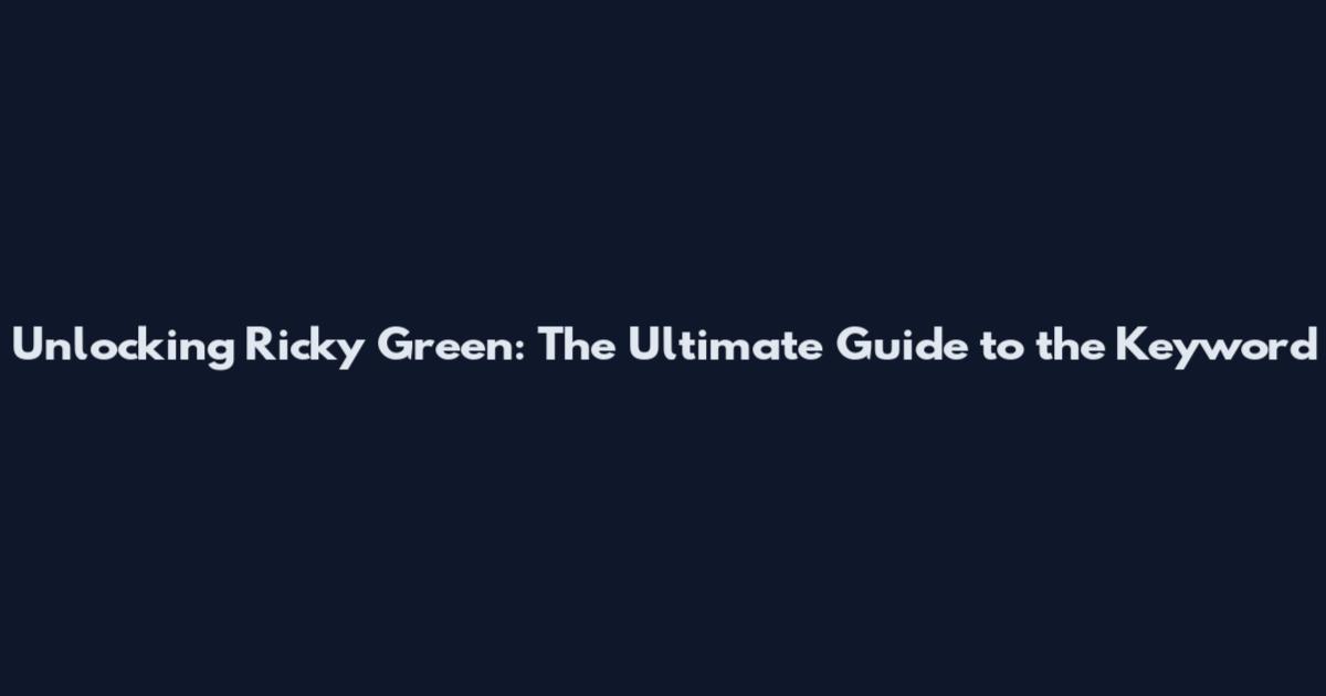 Unlocking Ricky Green: The Ultimate Guide to the Keyword