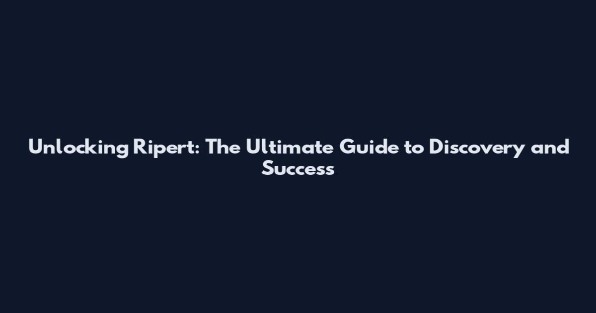 Unlocking Ripert: The Ultimate Guide to Discovery and Success