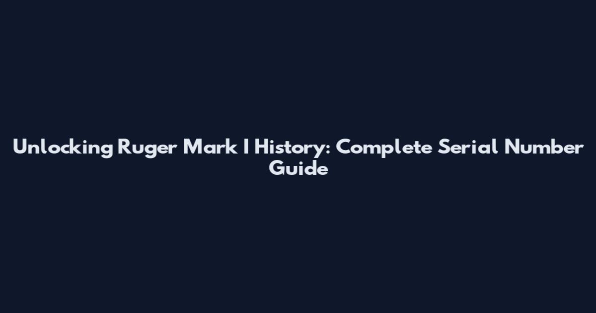Unlocking Ruger Mark I History: Complete Serial Number Guide