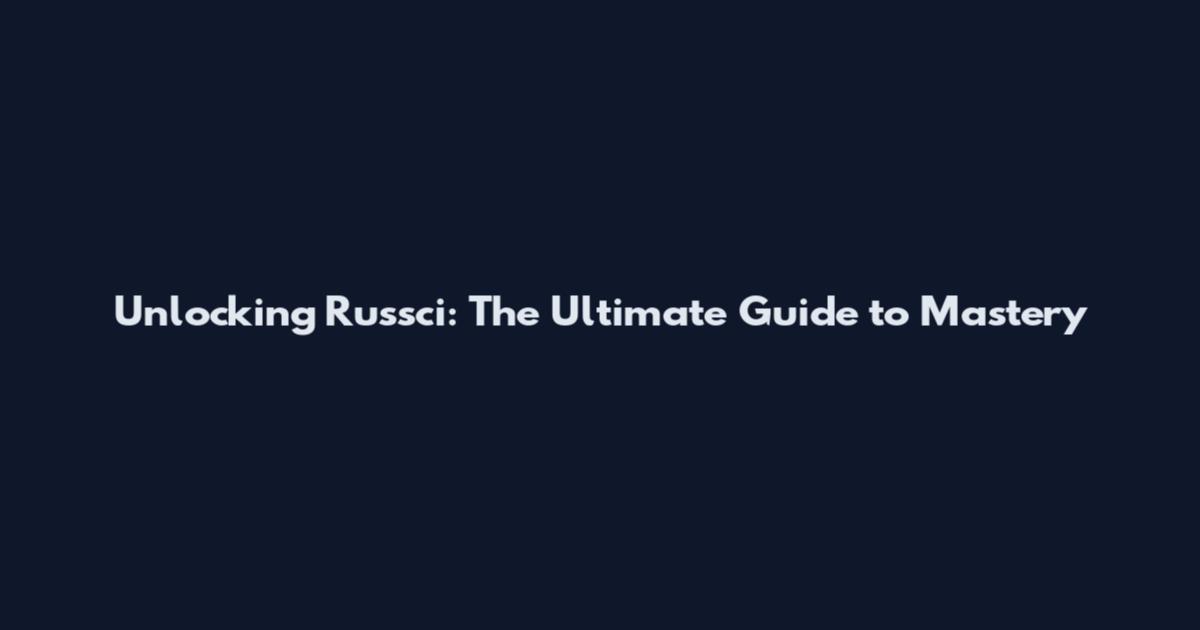 Unlocking Russci: The Ultimate Guide to Mastery