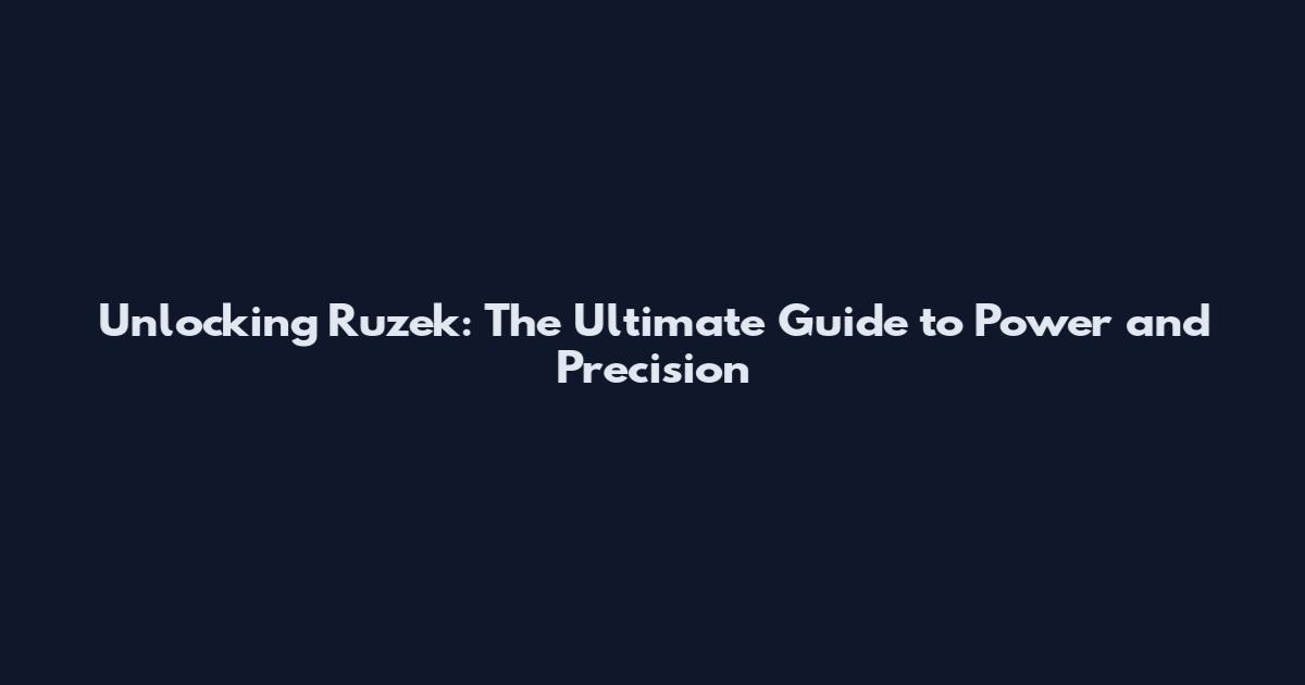Unlocking Ruzek: The Ultimate Guide to Power and Precision