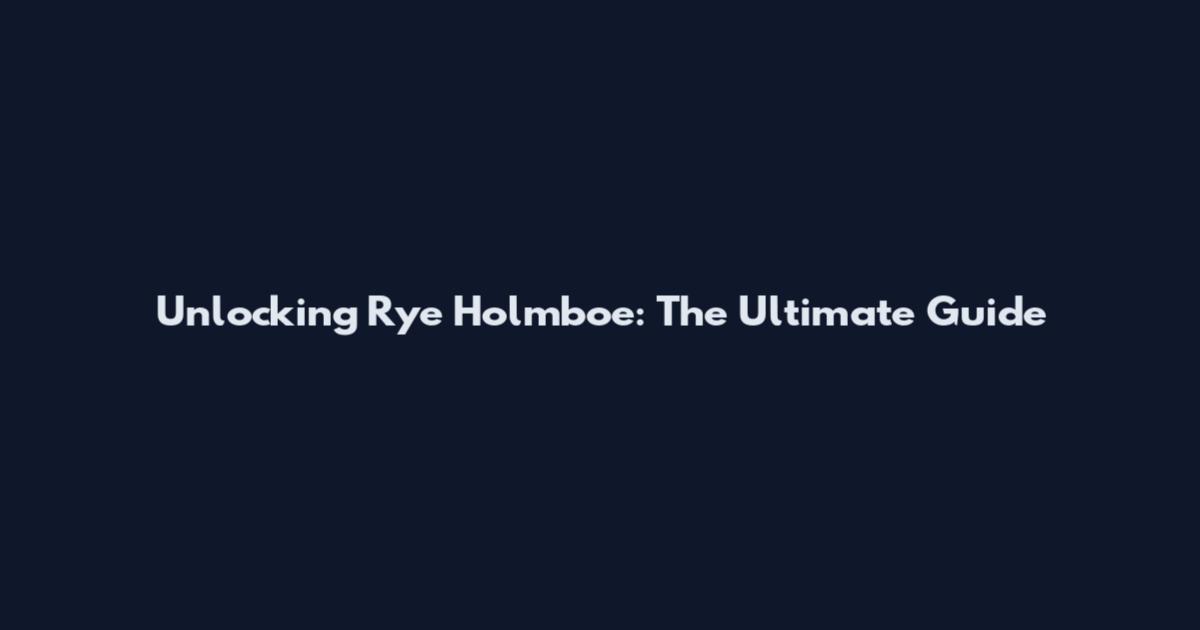Unlocking Rye Holmboe: The Ultimate Guide