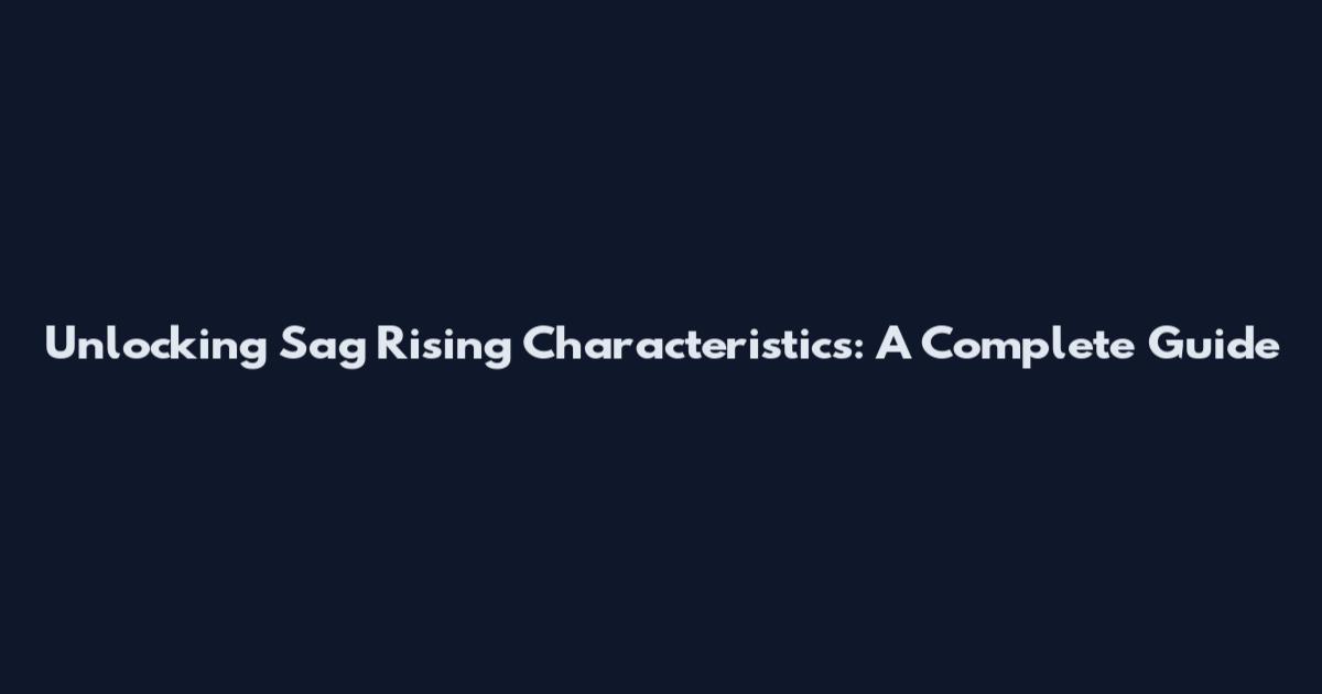 Unlocking Sag Rising Characteristics: A Complete Guide
