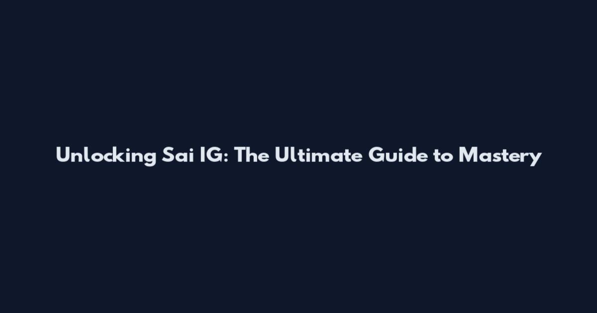 Unlocking Sai IG: The Ultimate Guide to Mastery