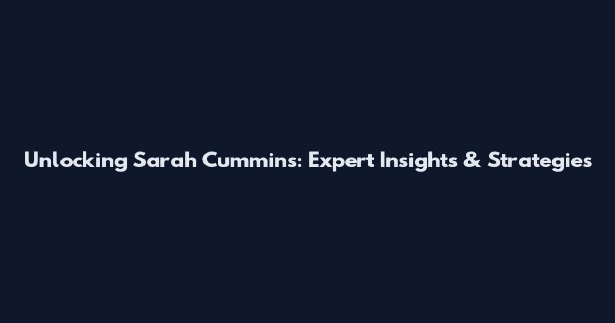 Unlocking Sarah Cummins: Expert Insights & Strategies