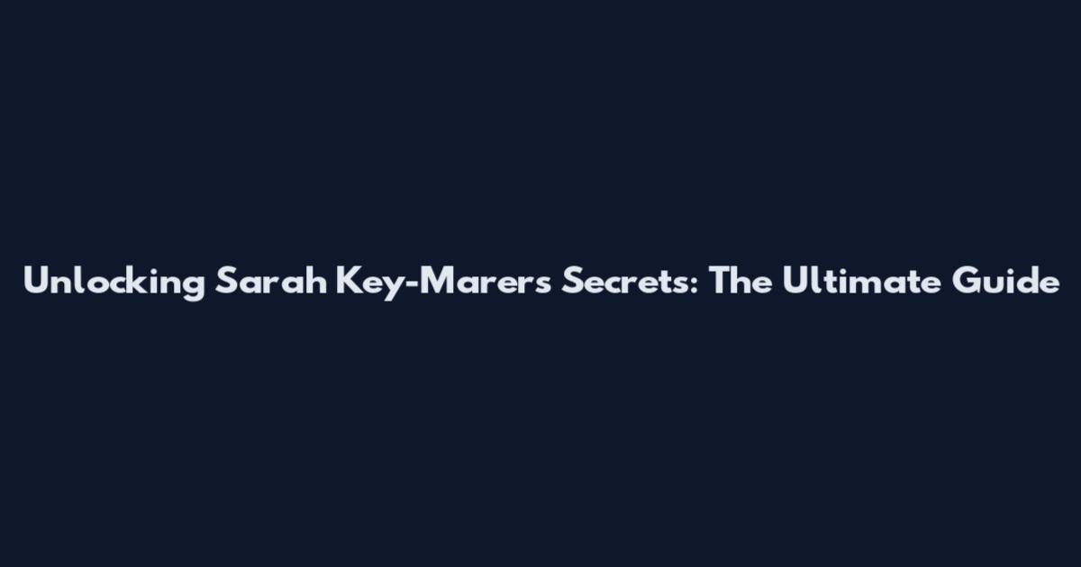 Unlocking Sarah Key-Marer's Secrets: The Ultimate Guide