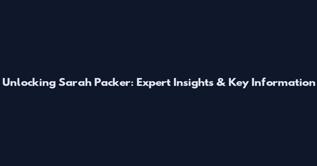 Unlocking Sarah Packer: Expert Insights & Key Information