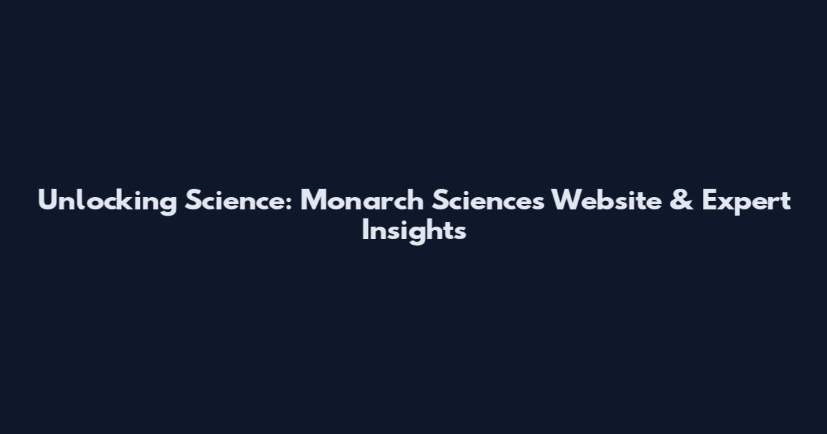 Unlocking Science: Monarch Sciences Website & Expert Insights