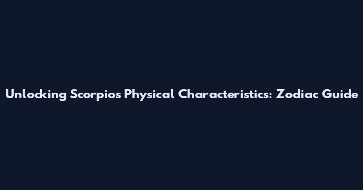 Unlocking Scorpio's Physical Characteristics: Zodiac Guide