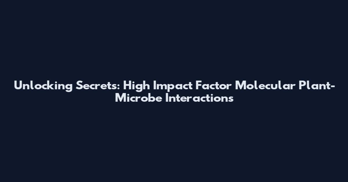 Unlocking Secrets: High Impact Factor Molecular Plant-Microbe Interactions