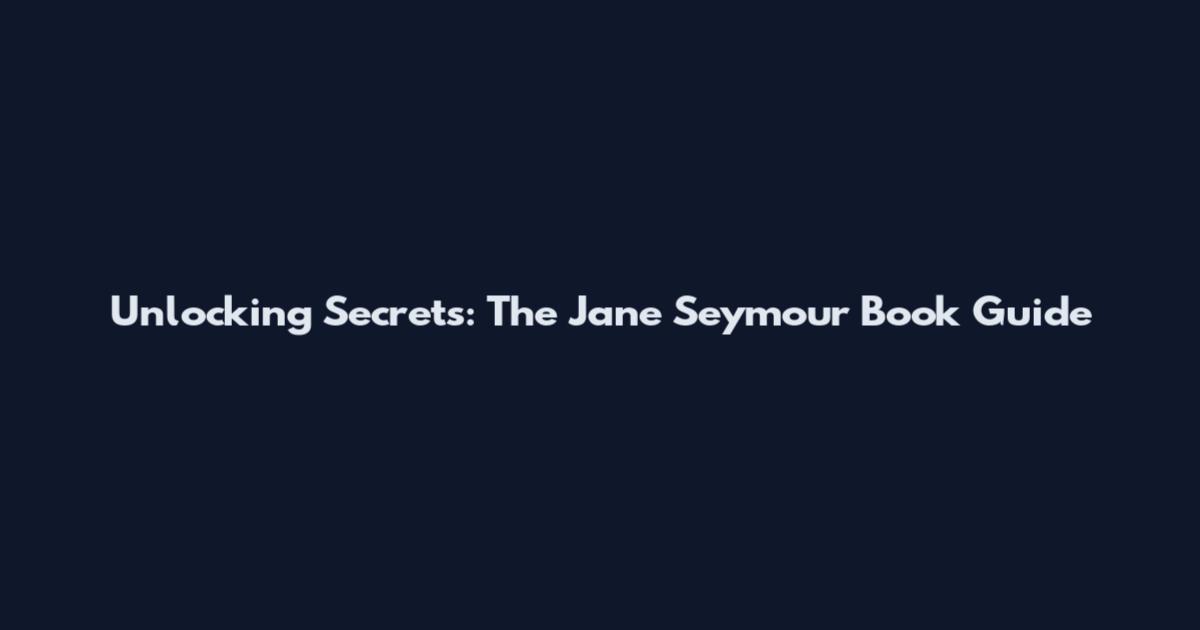 Unlocking Secrets: The Jane Seymour Book Guide